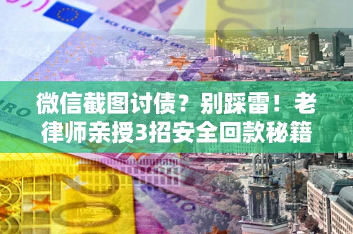 北京微信截图讨债？别踩雷！老律师亲授3招安全回款秘籍